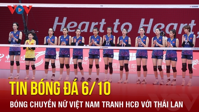 Tin bóng đá 6/10: Bóng chuyền nữ Việt Nam tranh HCĐ với Thái Lan