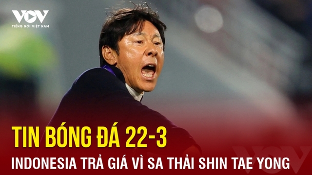 Tin bóng đá 22-3: Indonesia trả giá đắt vì sa thải HLV Shin Tae Yong
