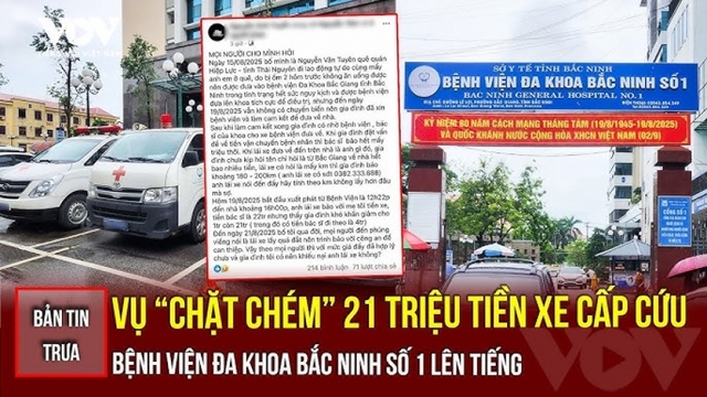 Bản tin tổng hợp: Bệnh viện Đa khoa Bắc Ninh số 1 nói gì về vụ "chặt chém" xe cấp cứu