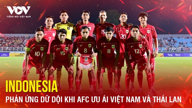 Tin bóng đá 11-2: Indonesia phản ứng dữ dội khi AFC ưu ái Việt Nam và Thái Lan