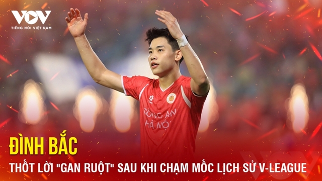 Tin bóng đá 27-4: Đình Bắc thốt lời "gan ruột" sau khi chạm mốc lịch sử V-League