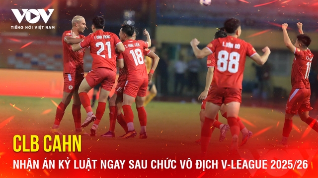 Tin bóng đá 18-5: CLB CAHN nhận án kỷ luật ngay sau chức vô địch V-League 2025/26