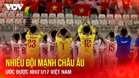 Tin bóng đá 14-5: Nhiều đội mạnh châu Âu ước được như U17 Việt Nam