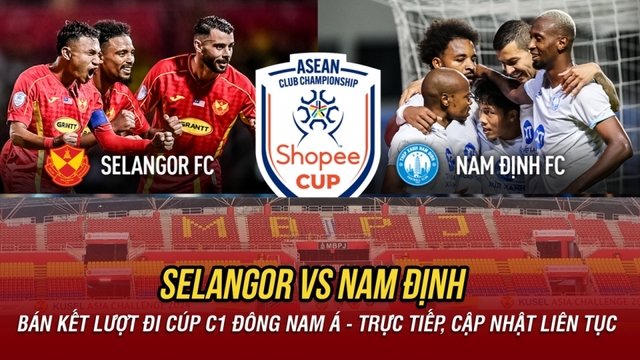 Trực tiếp Selangor 0-0 Nam Định: Chờ Xuân Son tỏa sáng ở bán kết Cúp C1 Đông Nam Á