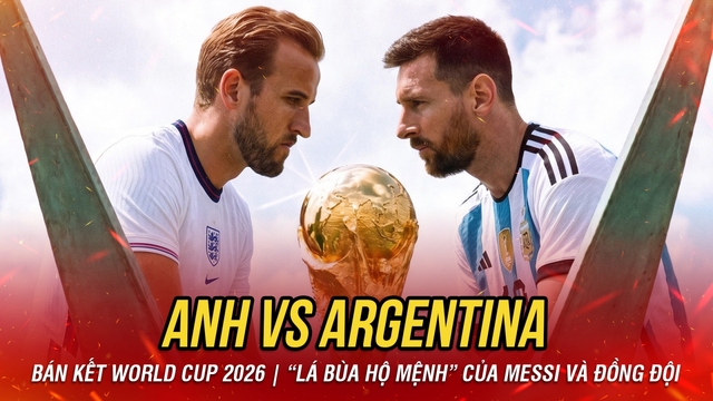 Anh – Argentina bán kết World Cup 2026: “Lá bùa lịch sử” ủng hộ Messi và đồng đội
