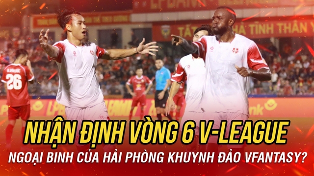 Nhận định vòng 6 V-League: Ngoại binh của Hải Phòng khuynh đảo VFantasy?