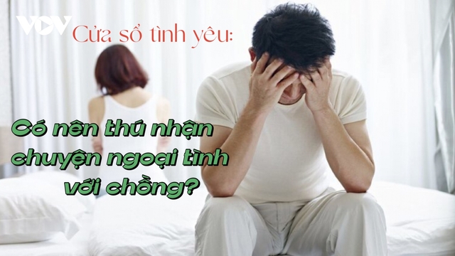 Có nên thú nhận chuyện ngoại tình với chồng?