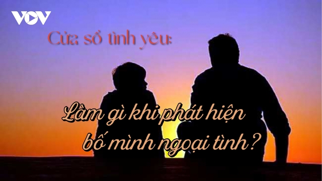 Làm gì khi biết bố mình ngoại tình?