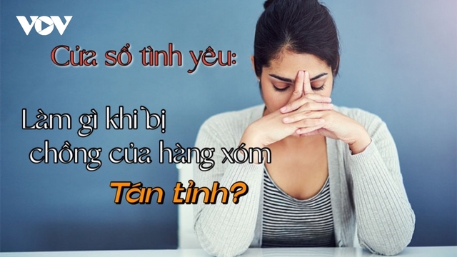 Tôi bị chồng của hàng xóm tán tỉnh, rình rập