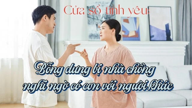 Bỗng dưng bị nhà chồng nghi ngờ có con với người khác