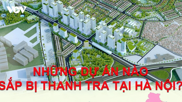 Những dự án nào sắp bị thanh tra tại Hà Nội?