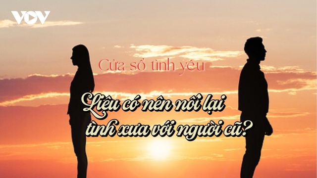 "Nối lại tình xưa" với người cũ, nên hay không?