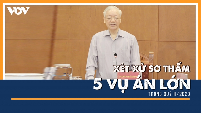 Trung ương yêu cầu xét xử sơ thẩm 5 vụ án lớn trong quý II/2023