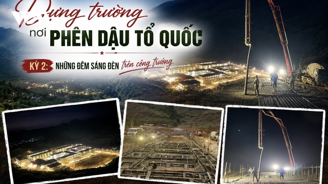 Dựng trường học nơi phên dậu Tổ quốc: Những đêm sáng đèn trên công trường